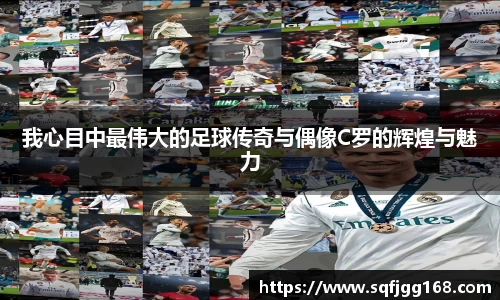 我心目中最伟大的足球传奇与偶像C罗的辉煌与魅力